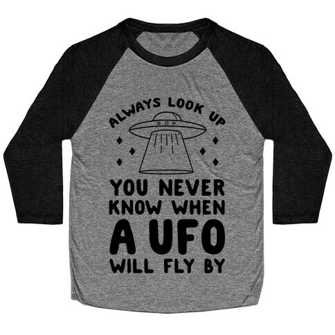 Always Look Up You Never Know When A UFO Will Fly By Baseball Tee