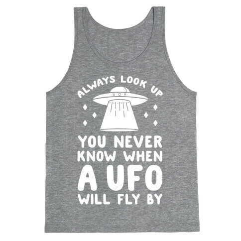 Always Look Up You Never Know When A UFO Will Fly By Tank Top