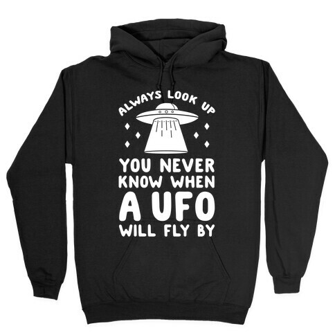 Always Look Up You Never Know When A UFO Will Fly By Hooded Sweatshirt