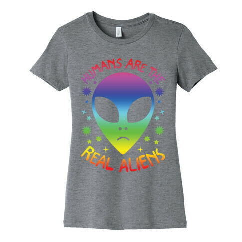 Humans Are The Real Aliens Womens T-Shirt