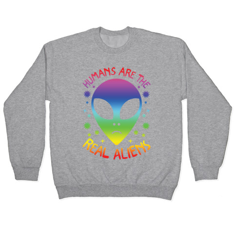 Humans Are The Real Aliens Pullover