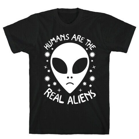 Humans Are The Real Aliens T-Shirt