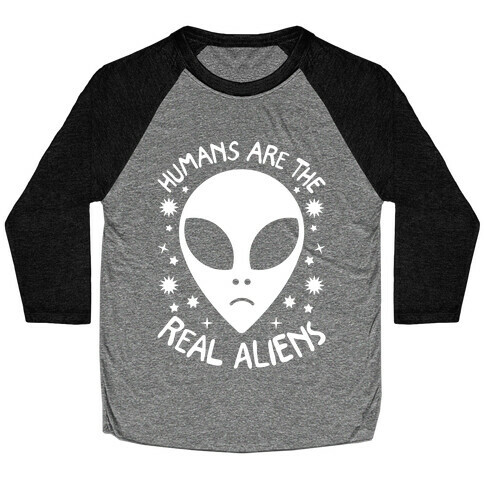 Humans Are The Real Aliens Baseball Tee