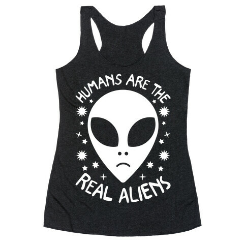 Humans Are The Real Aliens Racerback Tank Top