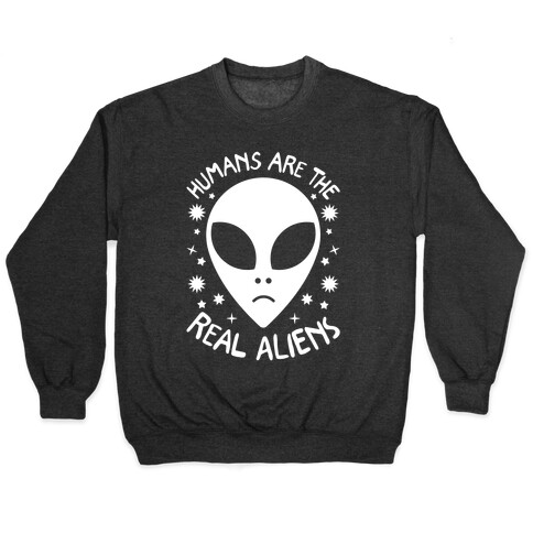 Humans Are The Real Aliens Pullover