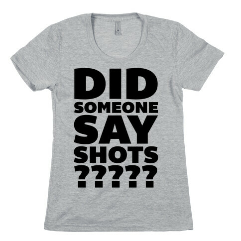 Did Someone Say Shots? Womens T-Shirt