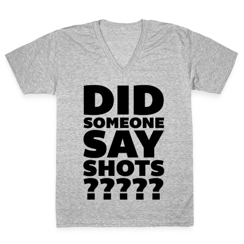 Did Someone Say Shots? V-Neck Tee Shirt