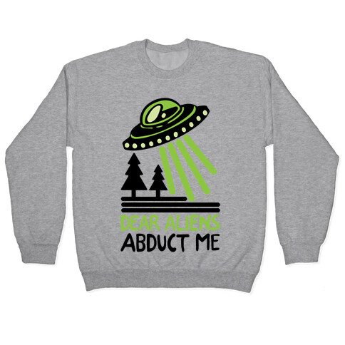 Dear Aliens, Abduct Me Pullover