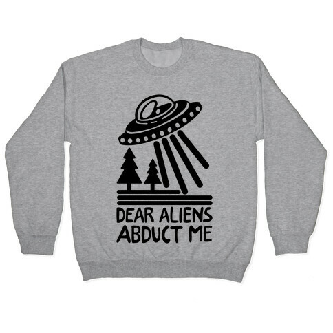 Dear Aliens, Abduct Me Pullover