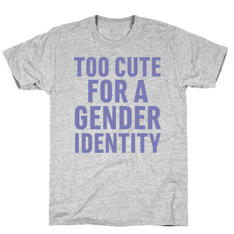 Too Cute For A Gender Identity T-Shirt