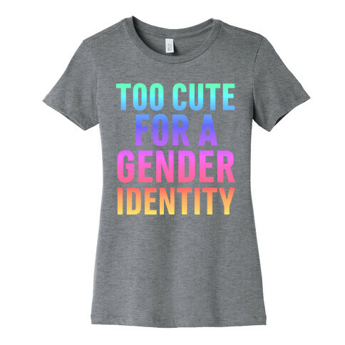 Too Cute For A Gender Identity Womens T-Shirt