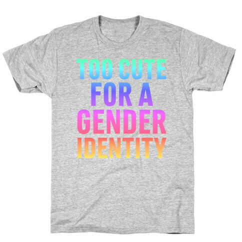 Too Cute For A Gender Identity T-Shirt