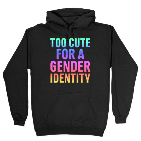 Too Cute For A Gender Identity Hooded Sweatshirt