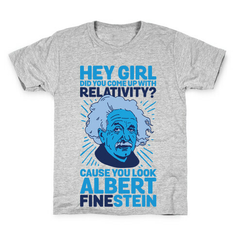Hey Girl Did You Come Up With Relativity? Cause You Look Albert Fine-stein Kids T-Shirt