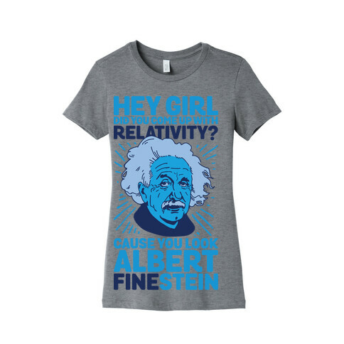 Hey Girl Did You Come Up With Relativity? Cause You Look Albert Fine-stein Womens T-Shirt