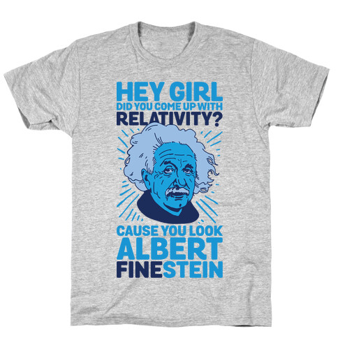 Hey Girl Did You Come Up With Relativity? Cause You Look Albert Fine-stein T-Shirt