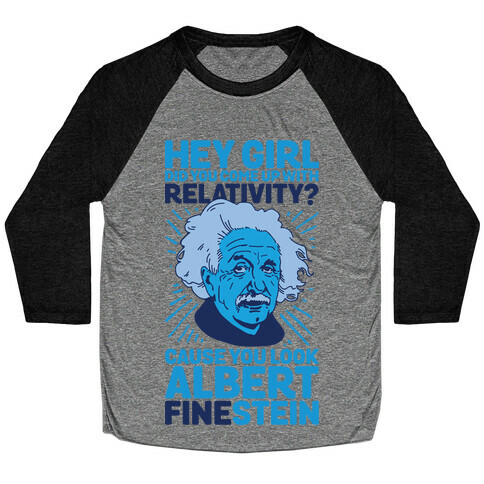 Hey Girl Did You Come Up With Relativity? Cause You Look Albert Fine-stein Baseball Tee