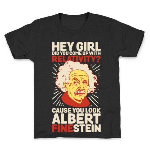 Hey Girl Did You Come Up With Relativity? Cause You Look Albert Fine-stein Kids T-Shirt