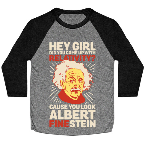 Hey Girl Did You Come Up With Relativity? Cause You Look Albert Fine-stein Baseball Tee