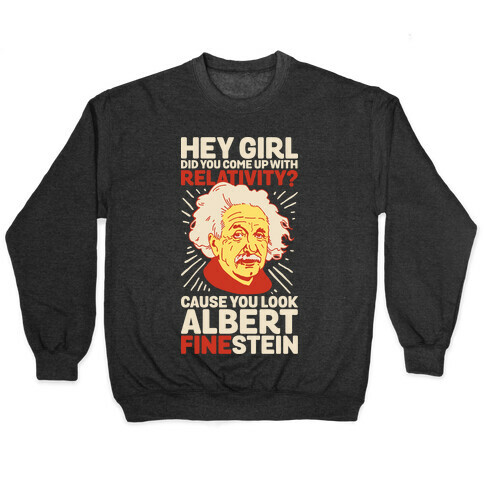 Hey Girl Did You Come Up With Relativity? Cause You Look Albert Fine-stein Pullover