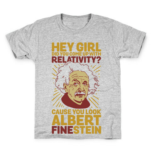 Hey Girl Did You Come Up With Relativity? Cause You Look Albert Fine-stein Kids T-Shirt
