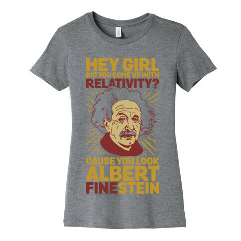 Hey Girl Did You Come Up With Relativity? Cause You Look Albert Fine-stein Womens T-Shirt