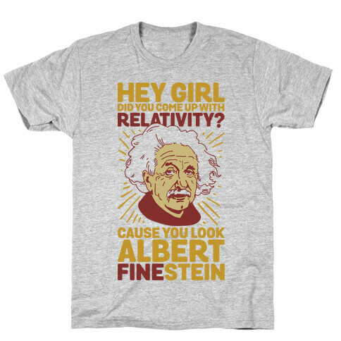 Hey Girl Did You Come Up With Relativity? Cause You Look Albert Fine-stein T-Shirt