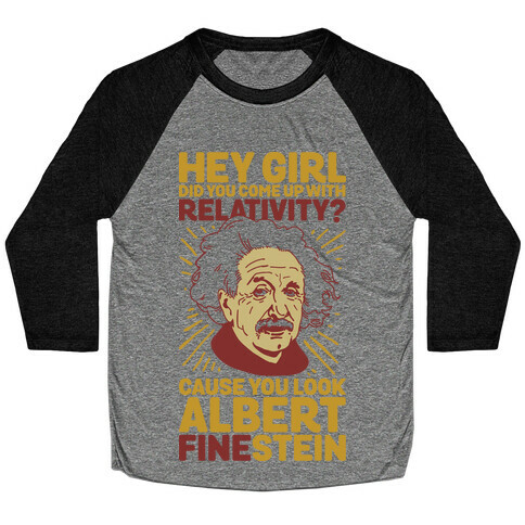 Hey Girl Did You Come Up With Relativity? Cause You Look Albert Fine-stein Baseball Tee