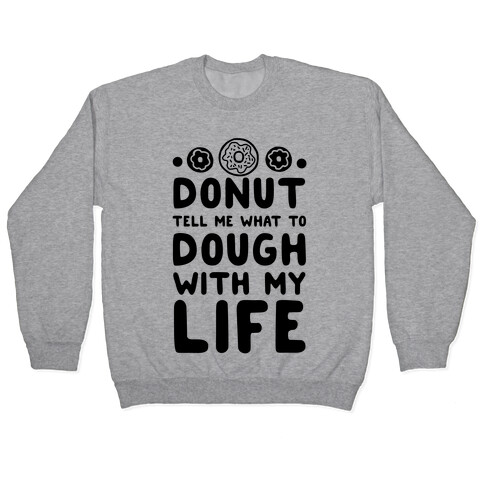 Donut Tell Me What to Dough with My Life Pullover