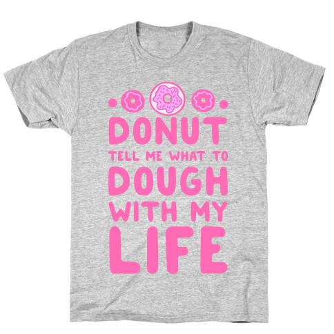 Donut Tell Me What to Dough with My Life T-Shirt