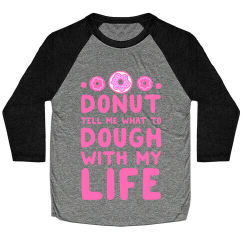 Donut Tell Me What to Dough with My Life Baseball Tee