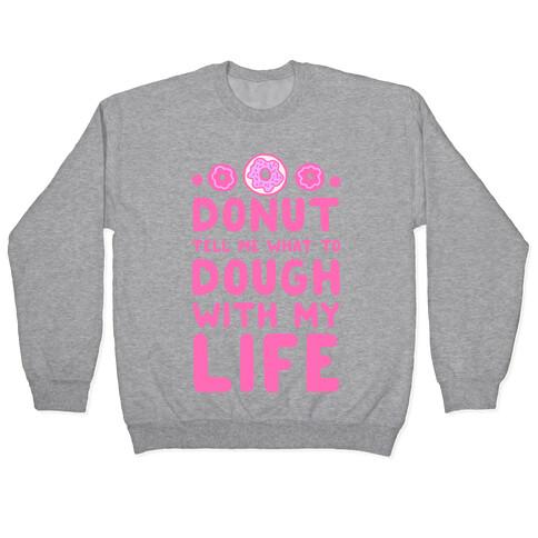 Donut Tell Me What to Dough with My Life Pullover