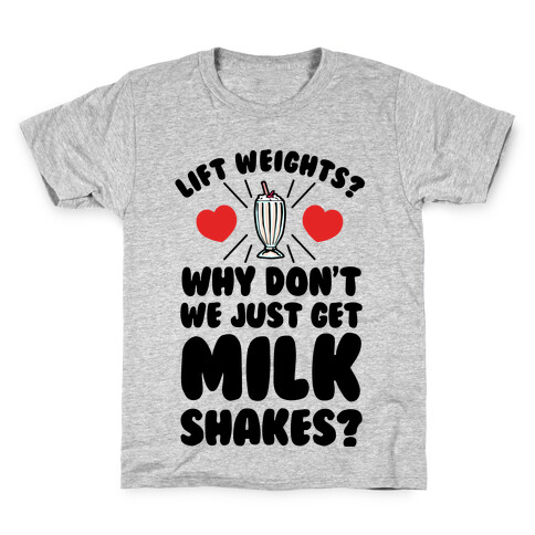 Lift Weights? How About We Get Milkshakes? Kids T-Shirt