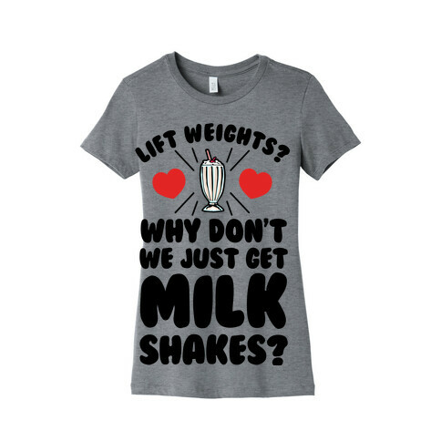 Lift Weights? How About We Get Milkshakes? Womens T-Shirt