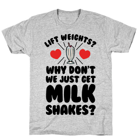 Lift Weights? How About We Get Milkshakes? T-Shirt