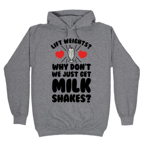 Lift Weights? How About We Get Milkshakes? Hooded Sweatshirt