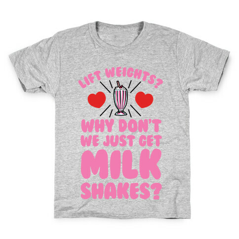 Lift Weights? How About We Get Milkshakes? Kids T-Shirt