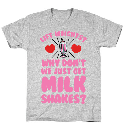 Lift Weights? How About We Get Milkshakes? T-Shirt