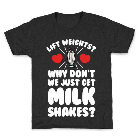 Lift Weights? How About We Get Milkshakes? Kids T-Shirt
