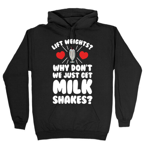 Lift Weights? How About We Get Milkshakes? Hooded Sweatshirt