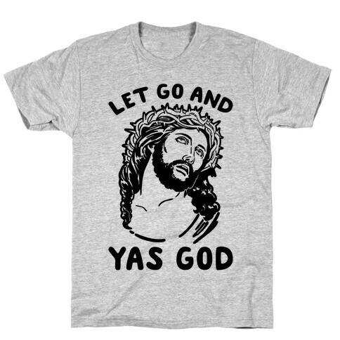 Let Go and Yas God T-Shirt