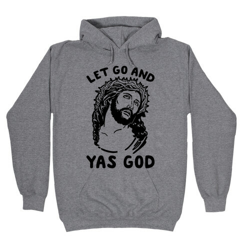 Let Go and Yas God Hooded Sweatshirt