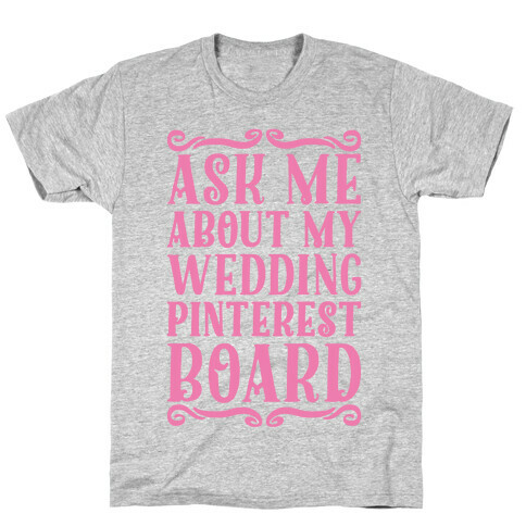 Ask Me About My Wedding Pinterest Board T-Shirt