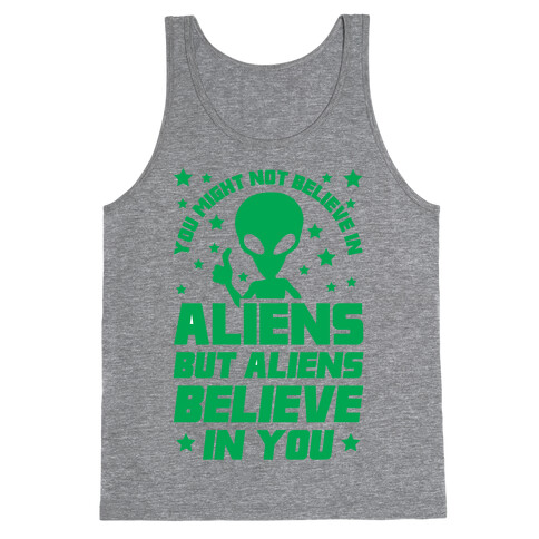 You Might Not Believe In Aliens But Aliens Believe In You Tank Top