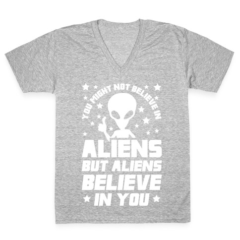 You Might Not Believe In Aliens But Aliens Believe In You V-Neck Tee Shirt