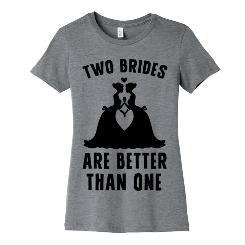 Two Brides Are Better Than One Womens T-Shirt