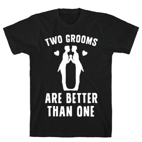 Two Grooms Are Better Than One T-Shirt