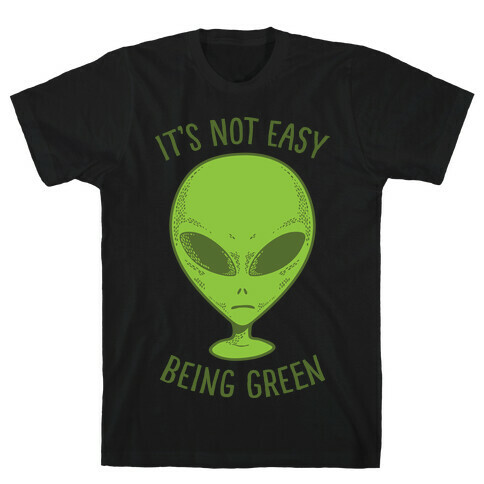 It's Not Easy Being Green (Alien) T-Shirt