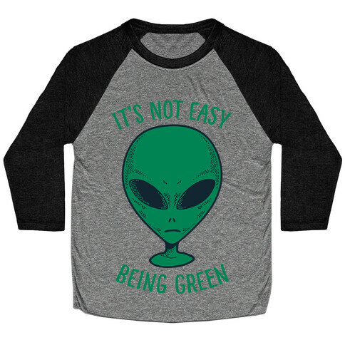 It's Not Easy Being Green (Alien) Baseball Tee