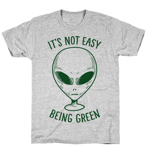 It's Not Easy Being Green (Alien) T-Shirt